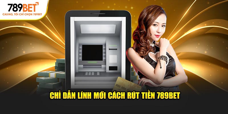 Chỉ dẫn lính mới cách rút tiền 789BET