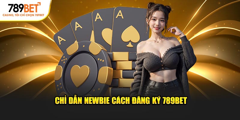 Chỉ dẫn tân binh cách đăng ký 789BET