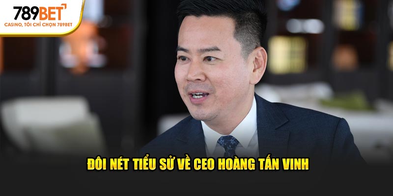 Đôi nét tiểu sử về CEO Hoàng Tấn Vinh