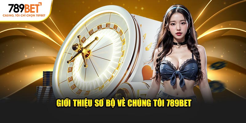 Giới thiệu sơ bộ về chúng tôi 789BET