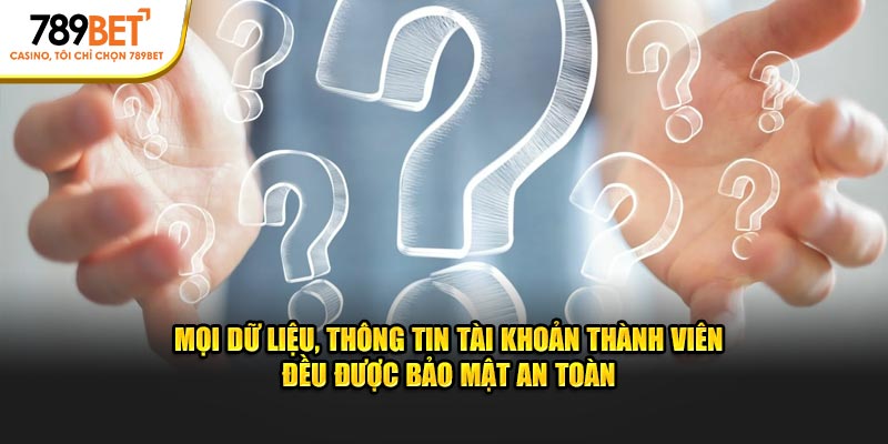Mọi dữ liệu, thông tin tài khoản thành viên đều được bảo mật an toàn