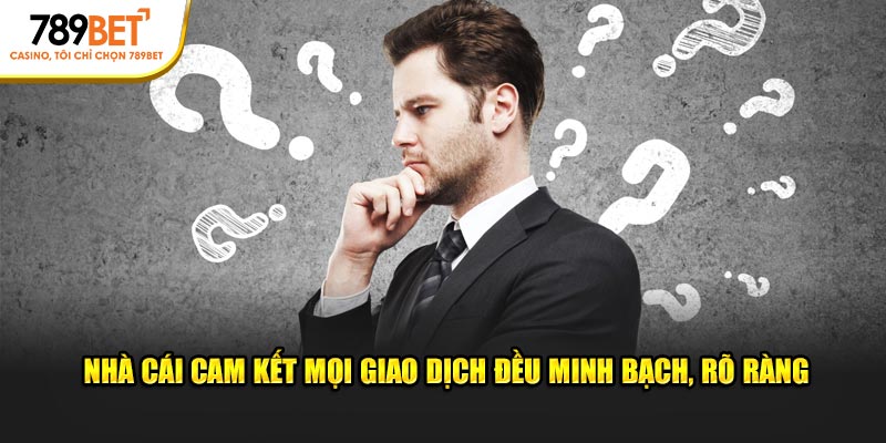 Nhà cái cam kết mọi giao dịch đều minh bạch, rõ ràng