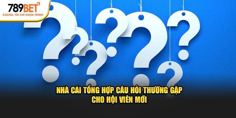 Nhà cái tổng hợp câu hỏi thường gặp cho hội viên mới