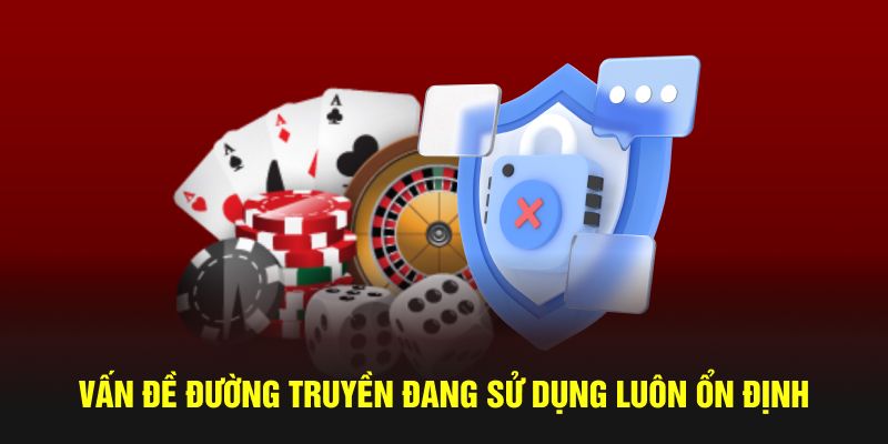 Vấn đề đường truyền đang dùng luôn ổn định
