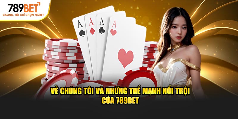 Về chúng tôi và những thế mạnh nổi trội của 789BET